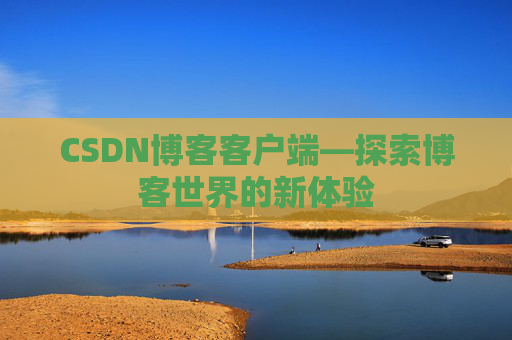 CSDN博客客户端—探索博客世界的新体验
